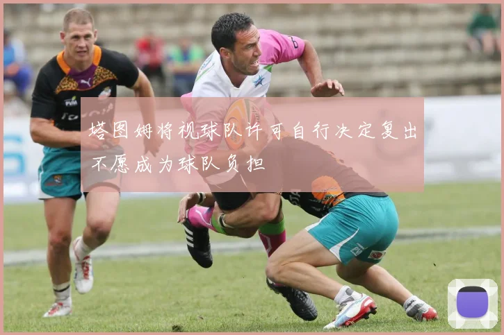 塔图姆将视球队许可自行决定复出不愿成为球队负担